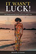 IT WASN'T LUCK! An Inspirational Story Of Love & Loss