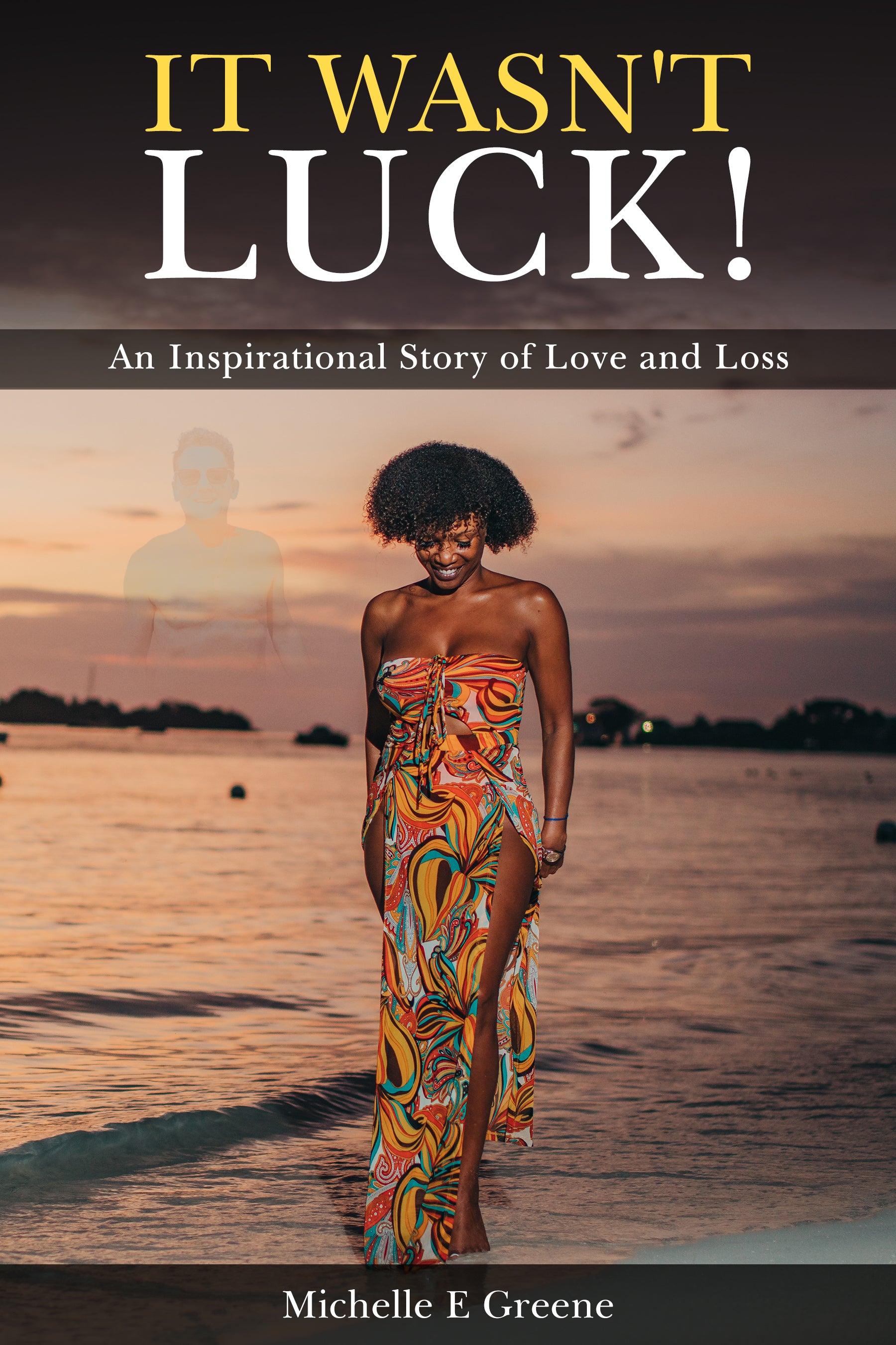 IT WASN'T LUCK! An Inspirational Story Of Love & Loss